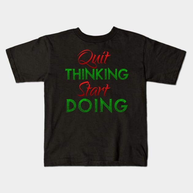 Quit Thinking Start Doing Kids T-Shirt by kamdesigns